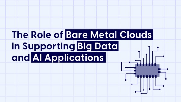 El papel de las nubes Bare Metal en el apoyo a las aplicaciones de Big Data e IA