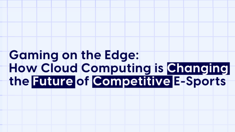 Gaming on the Edge: Cómo la informática Cloud está cambiando el futuro de los deportes electrónicos de competición