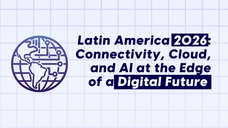Latin America 2026: Connectivity, Cloud, and AI at the Edge of a Digital Future 